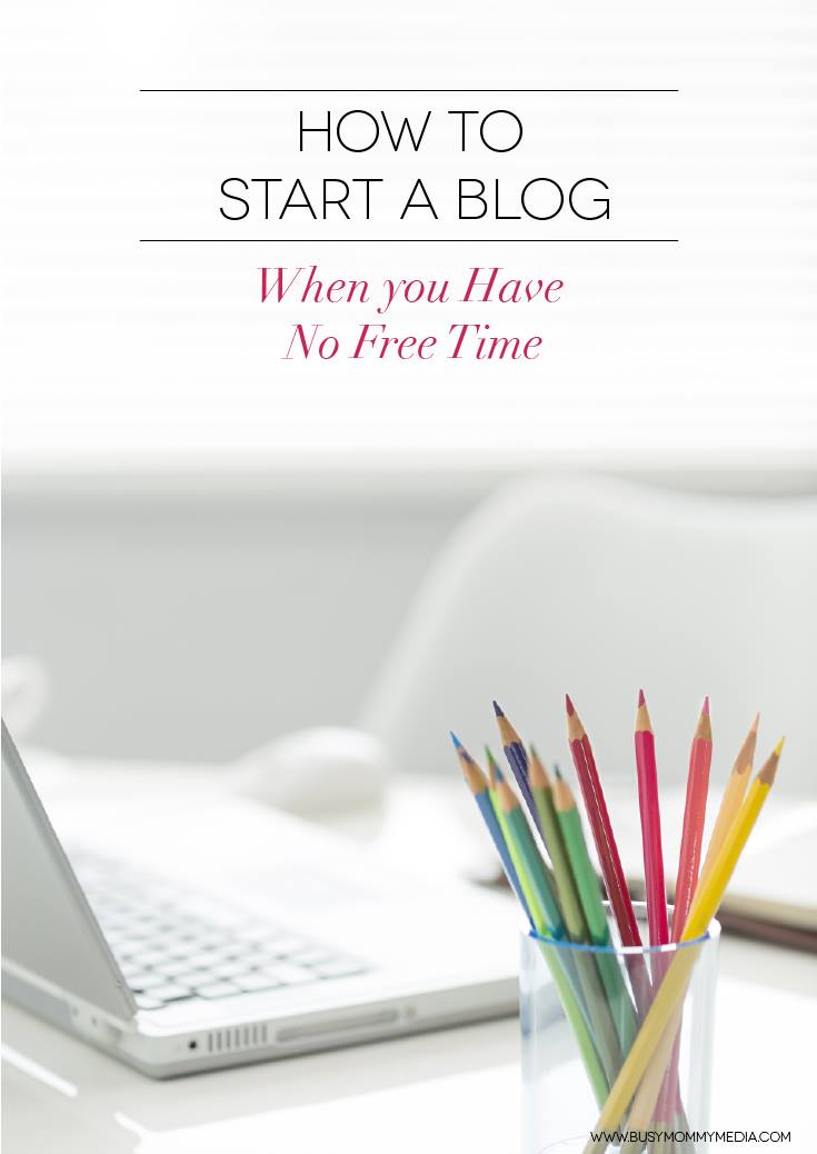 How to Start a Blog when you Have no Free Time on BusyMommyMedia.com