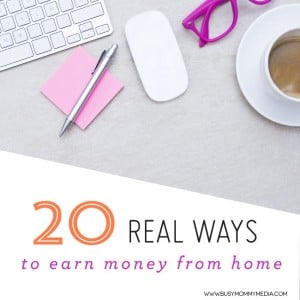 20 Real Ways to Earn Money from Home from BusyMommyMedia.com
