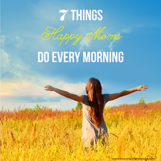 7 Things Happy Moms Do Every Morning on BusyMommyMedia.com