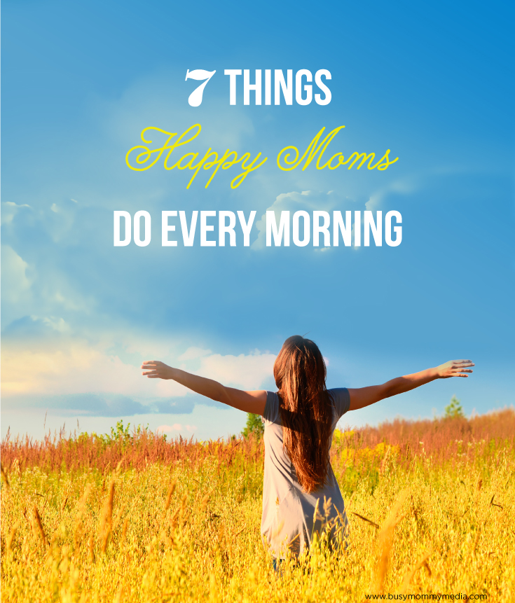 7 Things Happy Moms Do Every Morning on BusyMommyMedia.com 
