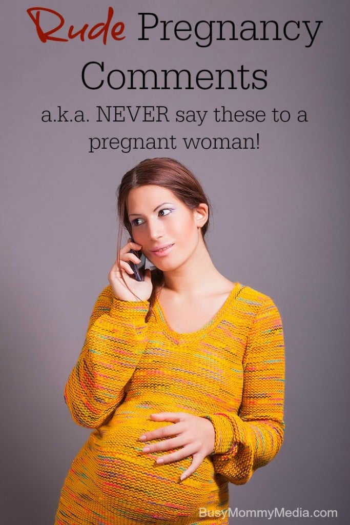 Rude Pregnancy Comments (a.k.a. NEVER say these to a pregnant woman!) from BusyMommyMedia.com