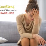3 Questions to Ask yourself when you are Overwhelmed