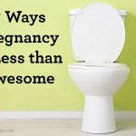 7 Ways Pregnancy is Less than Awesome
