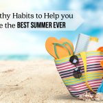5 Healthy Habits to Help you Have the Best Summer Ever