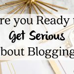 Are you Ready to Get Serious About Blogging?